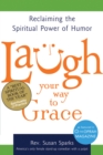 Image for Laugh Your Way to Grace : Reclaiming the Spiritual Power of Humor