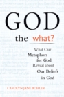 Image for God the What e-book: What Our Metaphors for God Reveal about Our Beliefs in God