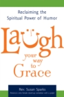 Image for Laugh Your Way to Grace: Reclaiming the Spiritual Power of Humor
