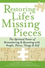 Image for Restoring Life&#39;s Missing Pieces: The Spiritual Power of Remembering and Reuniting with People, Places, Things and Self