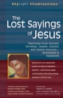 Image for The lost sayings of Jesus: teachings from ancient Christian, Jewish, Gnostic, and Islamic sources, annotated &amp; explained