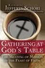 Image for Gathering at God&#39;s Table: The Meaning of Mission in the Feast of the Faith