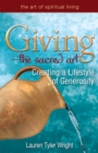 Image for Giving, the sacred art: creating a lifestyle of generosity