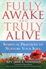 Image for Fully Awake and Truly Alive: Spiritual Practices to Nurture Your Soul
