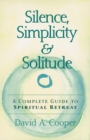 Image for Silence, Simplicity &amp; Solitude: A Complete Guide to Spiritual Retreat
