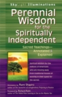 Image for Perennial Wisdom for the Spiritually Independent: Sacred Teachings-Annotated &amp; Explained.