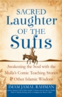 Image for Sacred Laughter of the Sufis: Awakening the Soul with the Mulla&#39;s Comic Teaching Stories and Other Islamic Wisdom