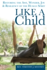 Image for Like a child: restoring the awe, wonder, joy and resiliency of the human spirit