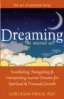 Image for Dreaming: the sacred art : incubating, navigating &amp; interpreting sacred dreams for spiritual &amp; personal growth