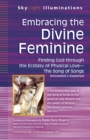 Image for Embracing the Divine Feminine: Finding God through the Ecstasy of Physical Love - The Song of Songs Annotated &amp; Explained