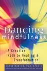 Image for Dancing Mindfulness: A Creative Path to Healing and Transformation