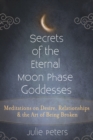 Image for Secrets of the Eternal Moon Phase Goddess: Meditations on Desire, Relationships and the Art of Being Broken