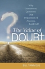 Image for The Value of Doubt : Why Unanswered Questions, Not Unquestioned Answers, Build Faith