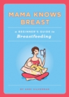 Image for Mama knows breast  : a beginner&#39;s guide to breastfeeding