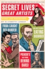 Image for Secret lives of great artists  : what your teachers never told you about master painter and sculptors