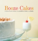 Image for Booze cakes  : confections spiked with spirits, wine and beer