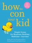 Image for How to Con Your Kid : Simple Scams for Mealtime, Bedtime, Bathtime-Anytime!