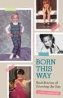 Image for Born this way  : real stories of growing up gay