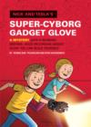 Image for Nick and Tesla&#39;s super-cyborg gadget glove: a mystery with a blinking, beeping, voice-recording gadget glove you can build yourself