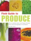 Image for Field guide to produce: how to identify, select, and prepare virtually every fruit and vegetable at the market