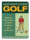 Image for Undercover golf: an off-the-links guide to improving your game - at work, at home, and on the sly