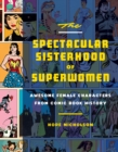 Image for The spectacular sisterhood of superwomen  : awesome female characters from comic book history