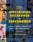 Image for The spectacular sisterhood of superwomen: awesome female characters from comic book history : 3