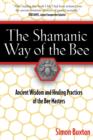 Image for The Shamanic Way of the Bee : Ancient Wisdom and Healing Practices of the Bee Masters