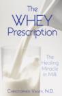 Image for Whey Prescription : The Healing Miracle in Milk
