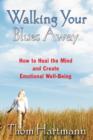 Image for Walking your blues away  : practical bilateral therapies for healing the mind and optimizing emotional well-being