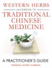 Image for Western herbs according to traditional Chinese medicine  : a practitioner&#39;s guide