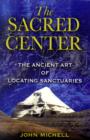 Image for The Sacred Center : The Ancient Art of Locating Sanctuaries