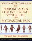 Image for Integrative Therapies for Fibromyalgia, Chronic Fatigue Syndrome, and Myofacial Pain : The Mind-Body Connection