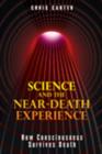 Image for Science and the Near-Death Experience : How Consciousness Survives Death