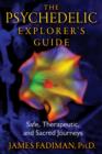 Image for The Psychedelic Explorer&#39;s Guide : Safe, Therapeutic, and Sacred Journeys