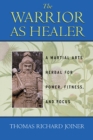 Image for Warrior As Healer: A Martial Arts Herbal for Power, Fitness, and Focus