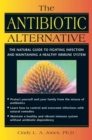 Image for Antibiotic Alternative: The Natural Guide to Fighting Infection and Maintaining a Healthy Immune System