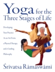 Image for Yoga for the Three Stages of Life: Developing Your Practice As an Art Form, a Physical Therapy, and a Guiding Philosophy