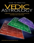 Image for How to Practice Vedic Astrology: A Beginner&#39;s Guide to Casting Your Horoscope and Predicting Your Future