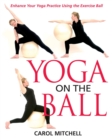 Image for Yoga on the Ball: Enhance Your Yoga Practice Using the Exercise Ball