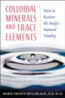 Image for Colloidal Minerals and Trace Elements: How to Restore the Body&#39;s Natural Vitality