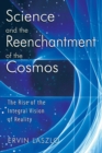Image for Science and the Reenchantment of the Cosmos: The Rise of the Integral Vision of Reality