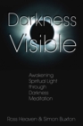 Image for Darkness Visible: Awakening Spiritual Light through Darkness Meditation