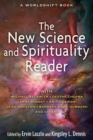 Image for New science and spirituality reader: leading thinkers on conscious evolution, quantum consciousness, and the nonlocal mind