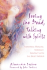 Image for Seeing the Dead, Talking with Spirits: Shamanic Healing through Contact with the Spirit World