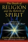 Image for Death of Religion and the Rebirth of Spirit: A Return to the Intelligence of the Heart