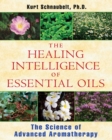 Image for Healing intelligence of essential oils: the science of advanced aromatherapy