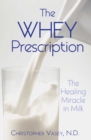 Image for Whey Prescription: The Healing Miracle in Milk