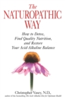 Image for Naturopathic Way: How to Detox, Find Quality Nutrition, and Restore Your Acid-Alkaline Balance