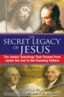 Image for Secret Legacy of Jesus: The Judaic Teachings That Passed from James the Just to the Founding Fathers